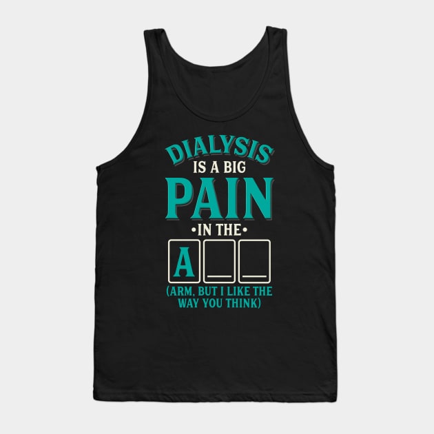 Dialysis is a pain in the arm (ass) - Funny dialysis cancer Tank Top by Shirtbubble